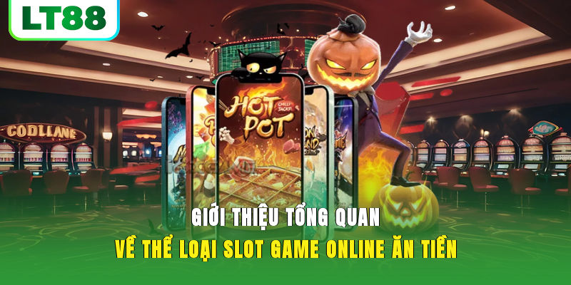 Giới thiệu tổng quan về thể loại slot game online ăn tiền