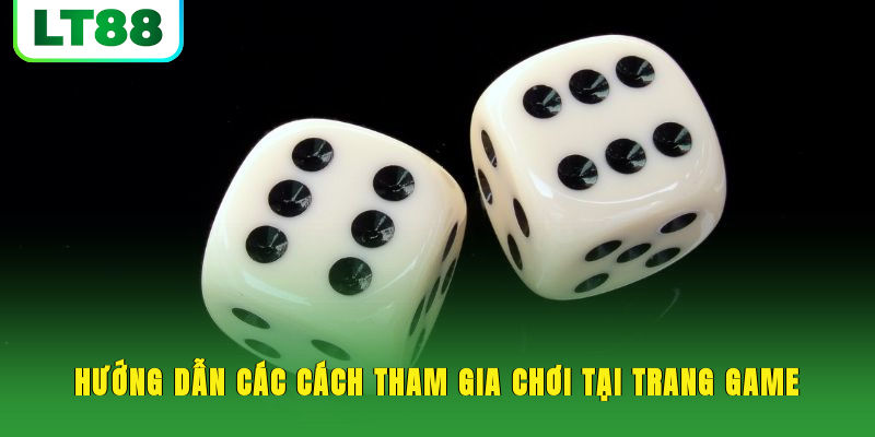 Hướng dẫn các cách tham gia chơi tại trang game
