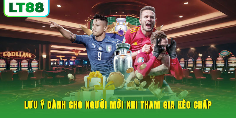Lưu ý dành cho người mới khi tham gia kèo chấp