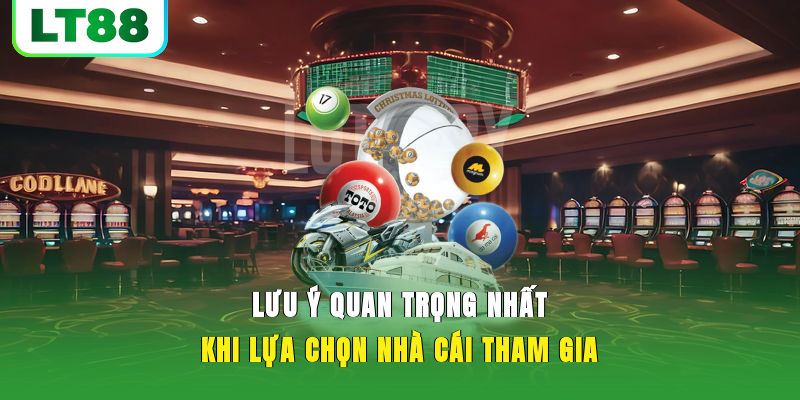 Lưu ý quan trọng nhất khi lựa chọn nhà cái tham gia