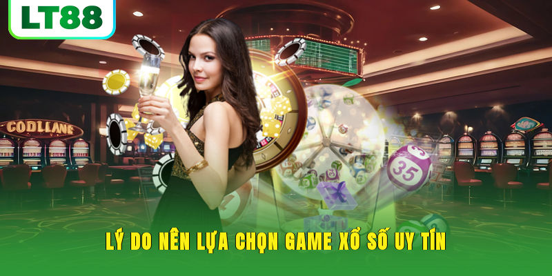 Lý do nên lựa chọn game xổ số uy tín