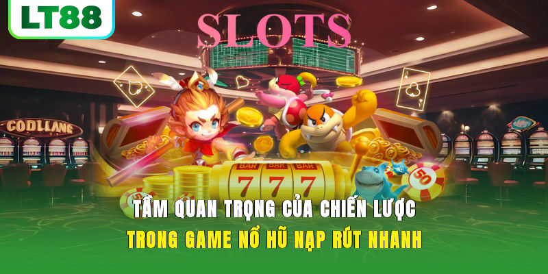 Tầm quan trọng của chiến lược trong game nổ hũ nạp rút nhanh
