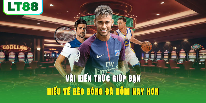 Vài kiến thức giúp bạn hiểu về kèo bóng đá hôm nay hơn