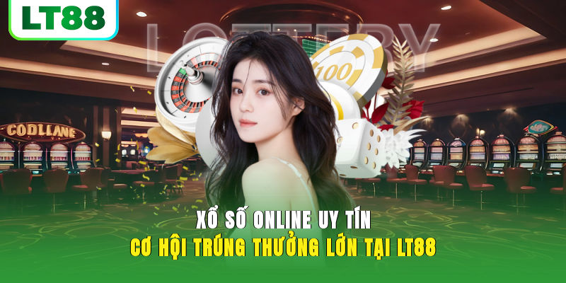 Xổ Số Online Uy Tín | Cơ Hội Đổi Đời Lớn Tại LT88